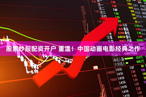 股票炒股配资开户 重温！中国动画电影经典之作