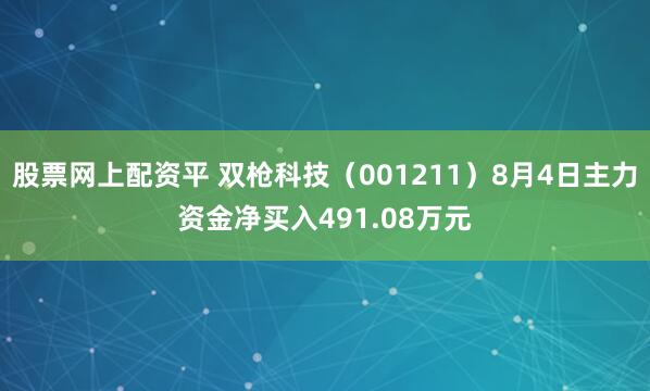 股票网上配资平 双枪科技（001211）8月4日主力资金净买入491.08万元